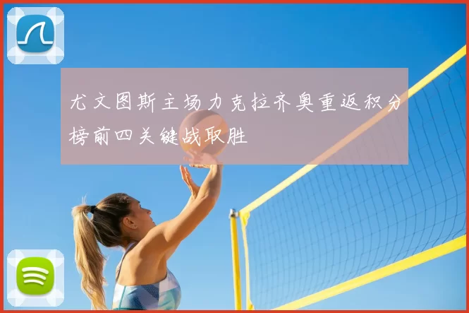 尤文图斯主场力克拉齐奥重返积分榜前四关键战取胜