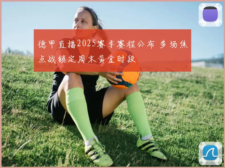 德甲直播2025赛季赛程公布 多场焦点战锁定周末黄金时段